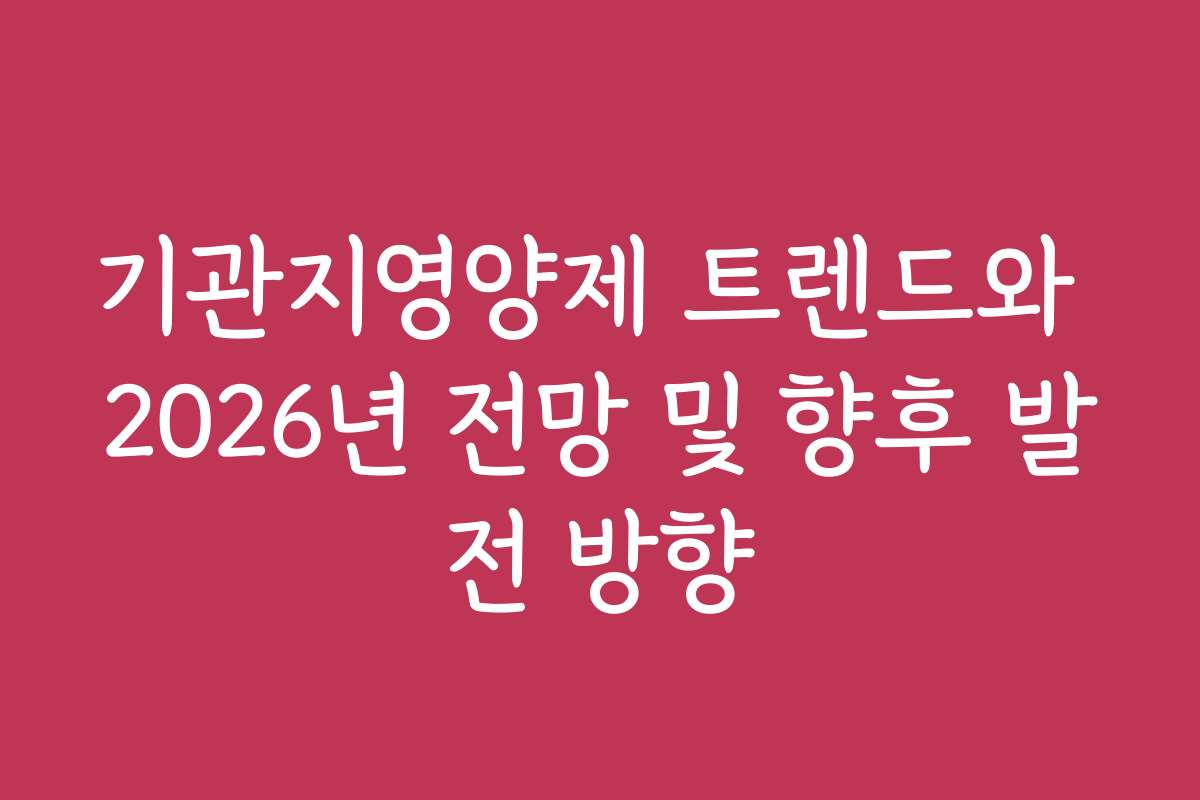 기관지영양제 트렌드와 2026년 전망 및 향후 발전 방향
