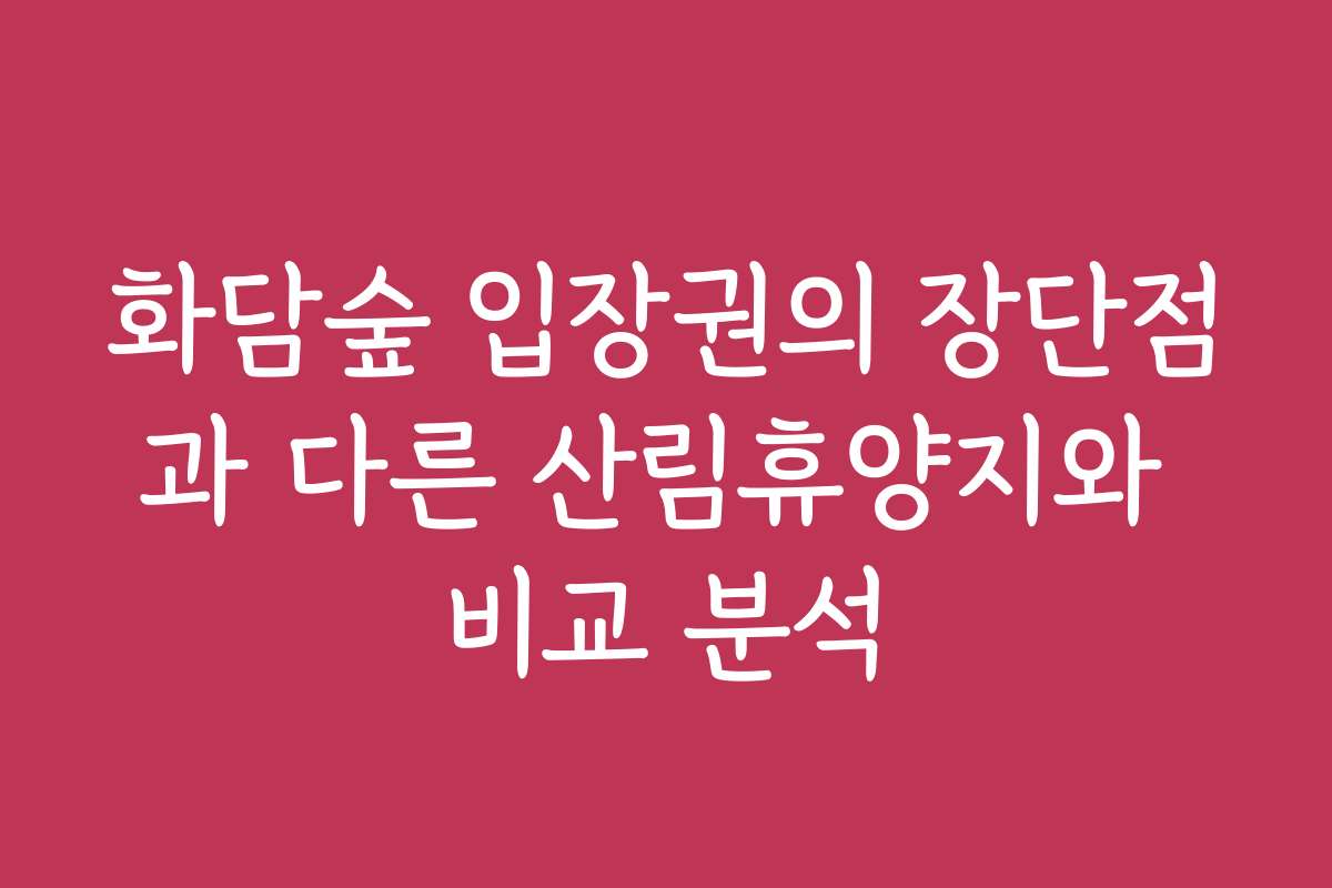 화담숲 입장권의 장단점과 다른 산림휴양지와 비교 분석