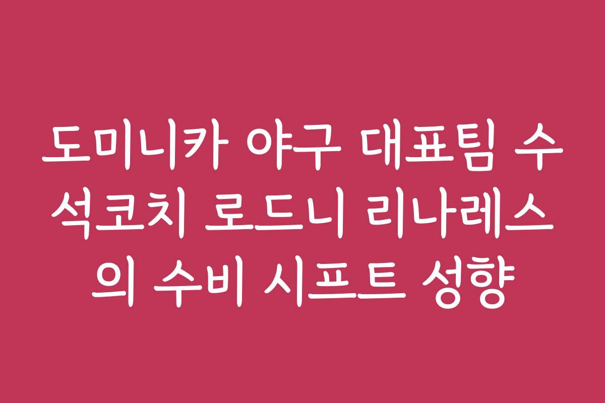 도미니카 야구 대표팀 수석코치 로드니 리나레스의 수비 시프트 성향