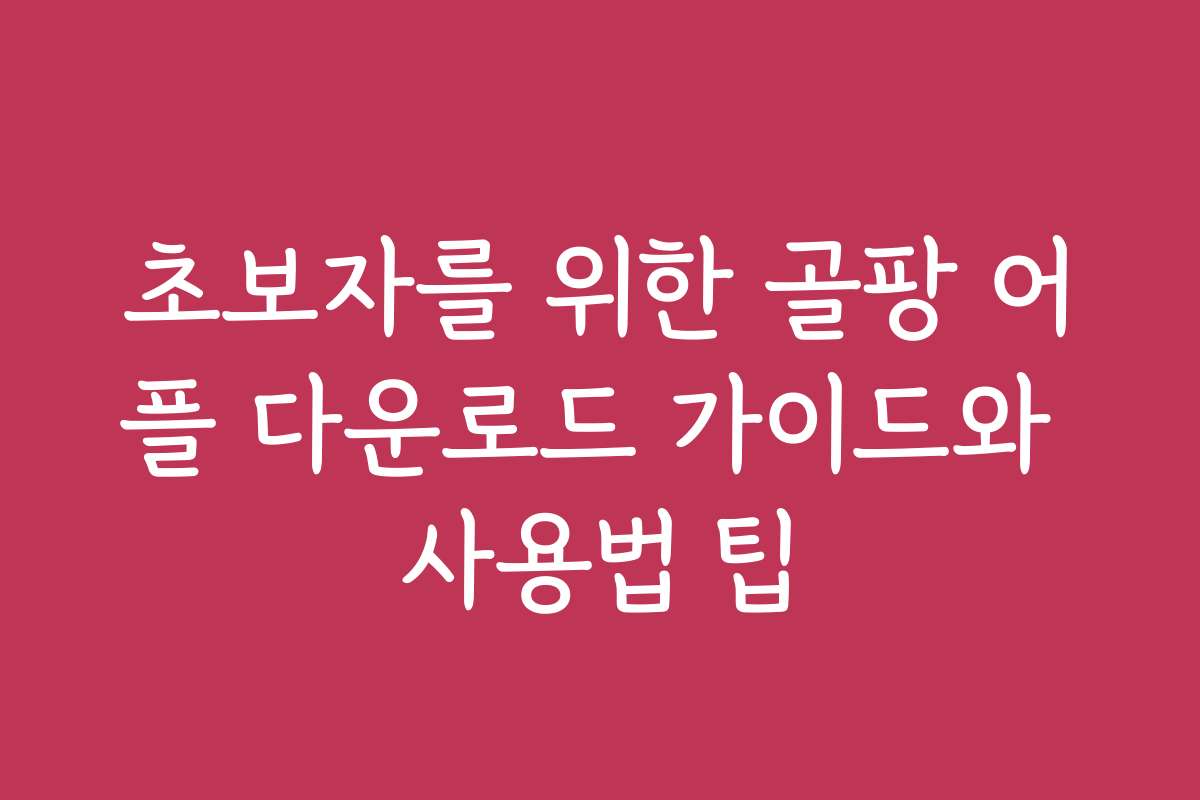 초보자를 위한 골팡 어플 다운로드 가이드와 사용법 팁