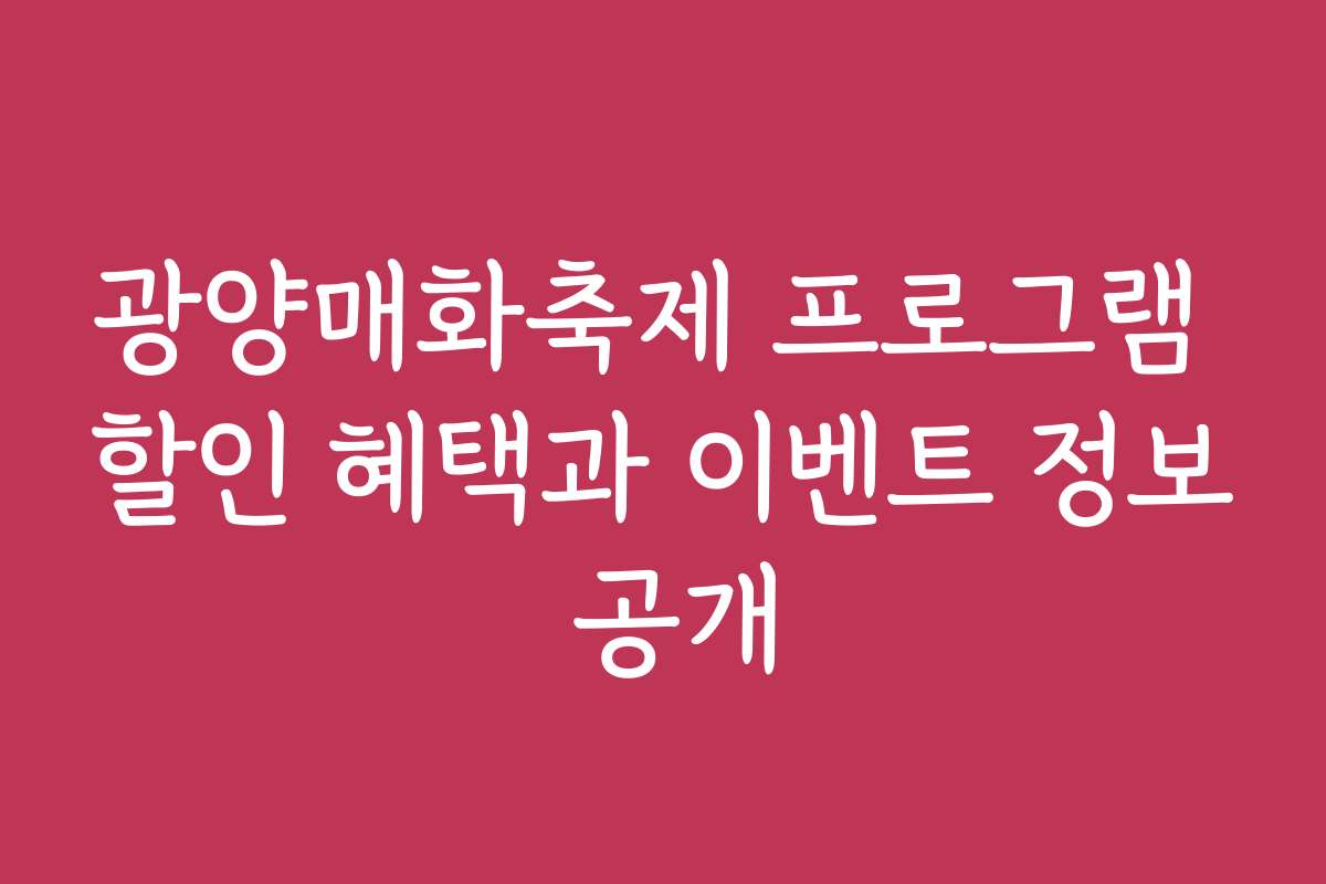광양매화축제 프로그램 할인 혜택과 이벤트 정보 공개