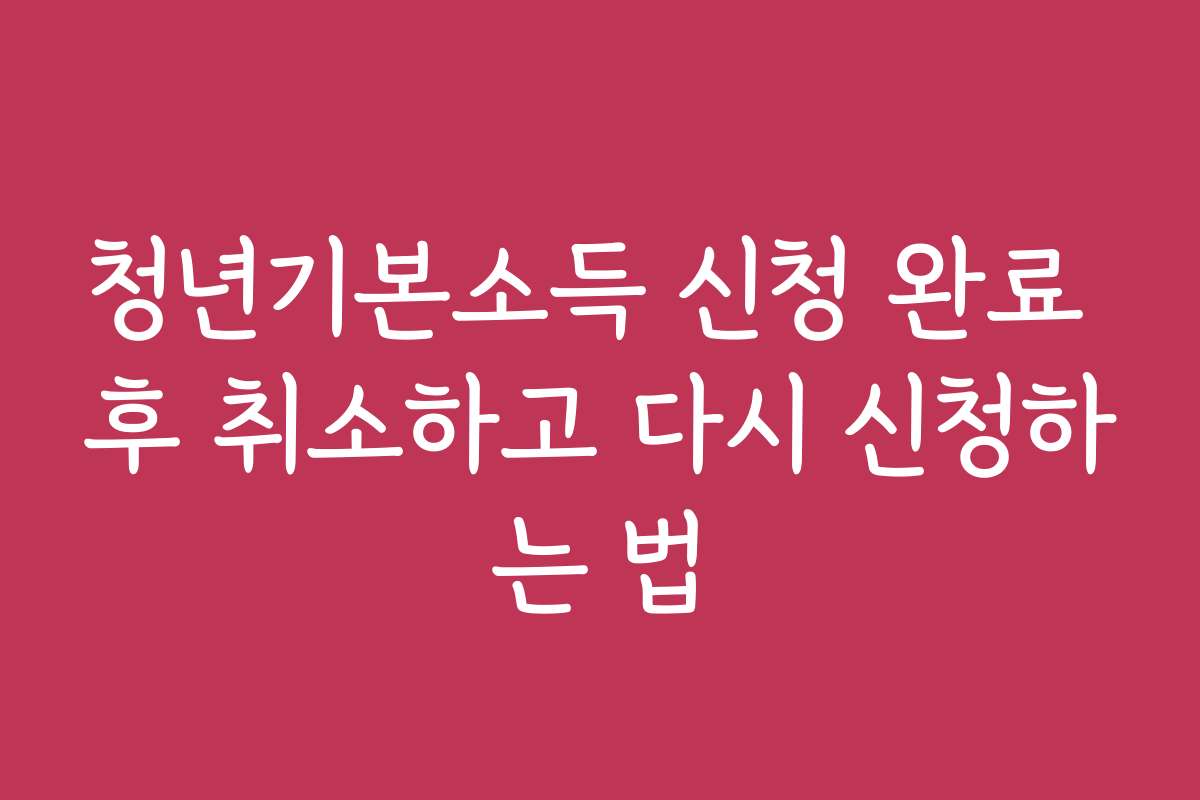 청년기본소득 신청 완료 후 취소하고 다시 신청하는 법