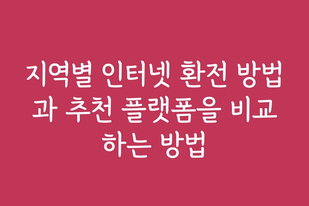 지역별 인터넷 환전 방법과 추천 플랫폼을 비교하는 방법
