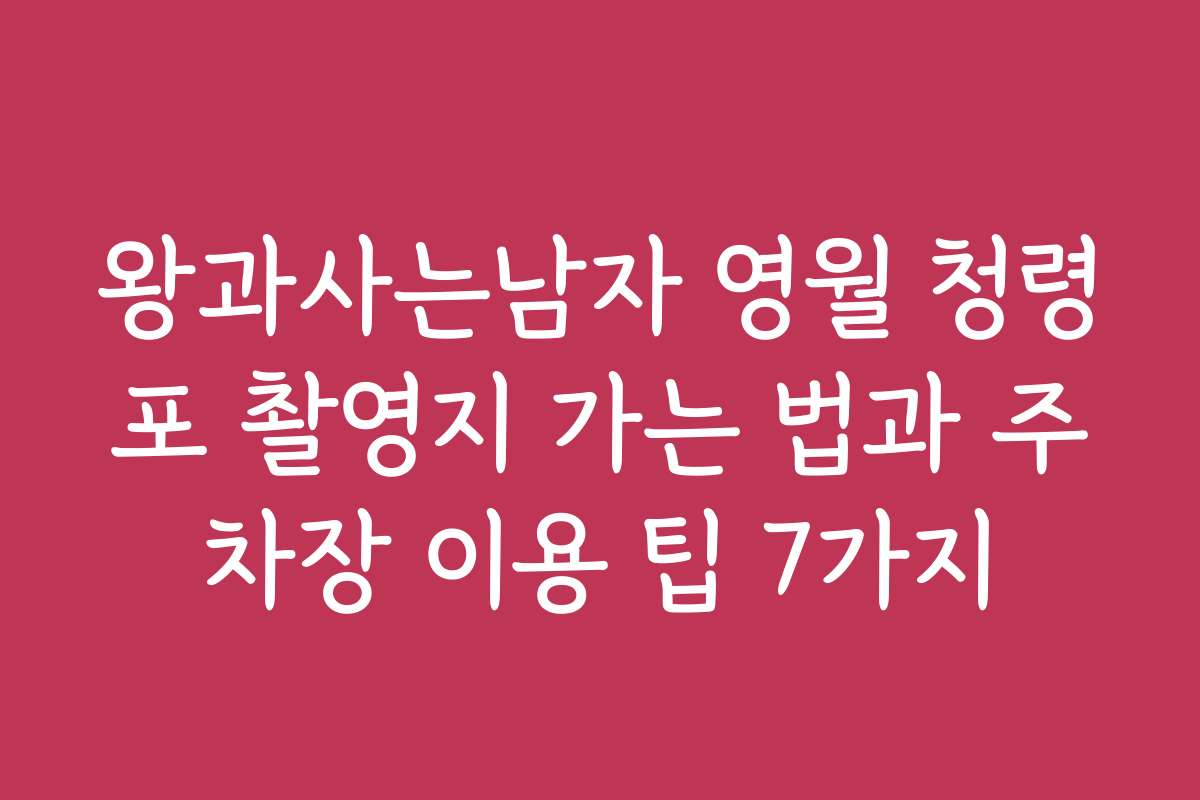 왕과사는남자 영월 청령포 촬영지 가는 법과 주차장 이용 팁 7가지