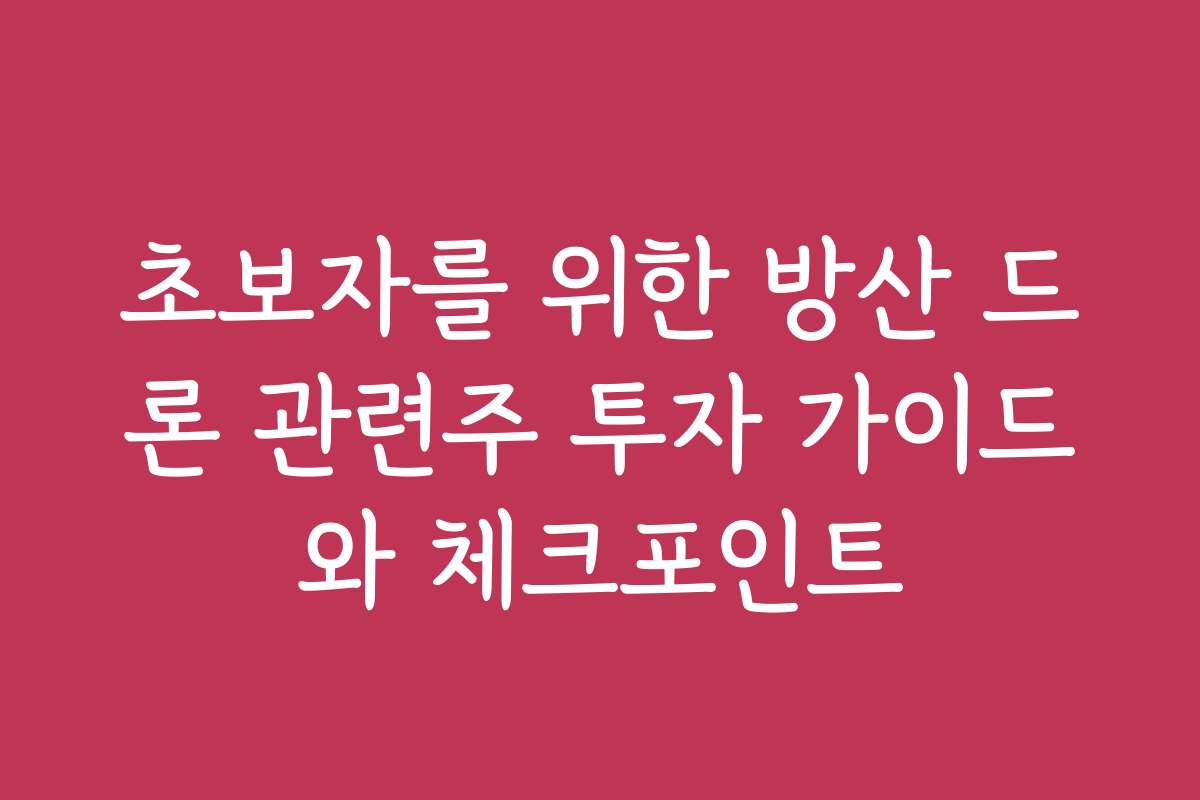초보자를 위한 방산 드론 관련주 투자 가이드와 체크포인트