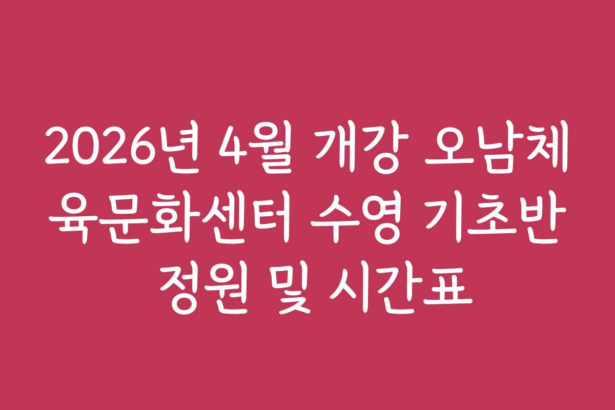 2026년 4월 개강 오남체육문화센터 수영 기초반 정원 및 시간표