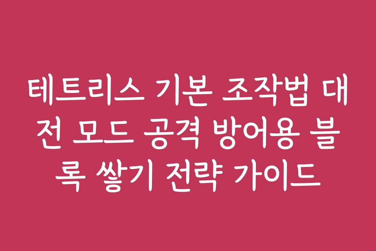 테트리스 기본 조작법 대전 모드 공격 방어용 블록 쌓기 전략 가이드