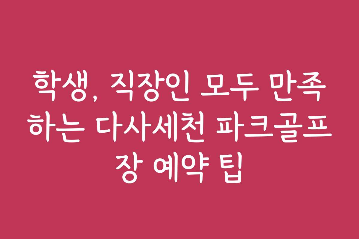 학생, 직장인 모두 만족하는 다사세천 파크골프장 예약 팁