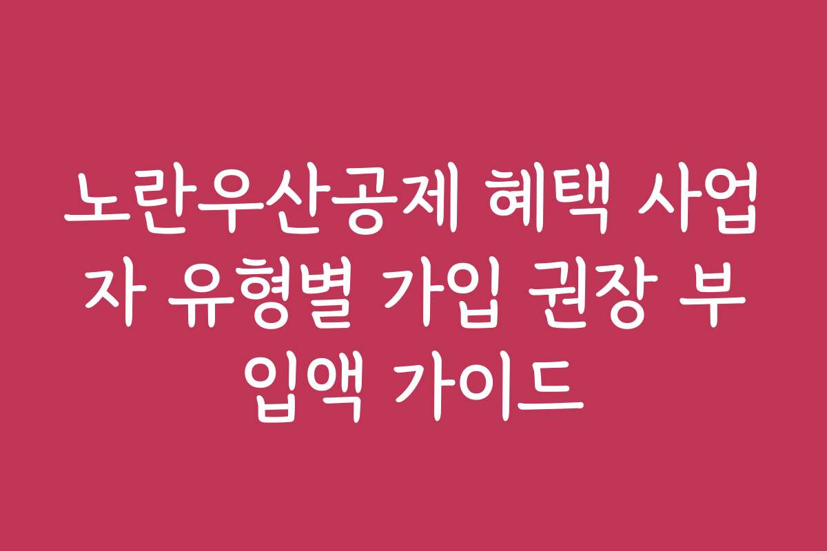 노란우산공제 혜택 사업자 유형별 가입 권장 부입액 가이드