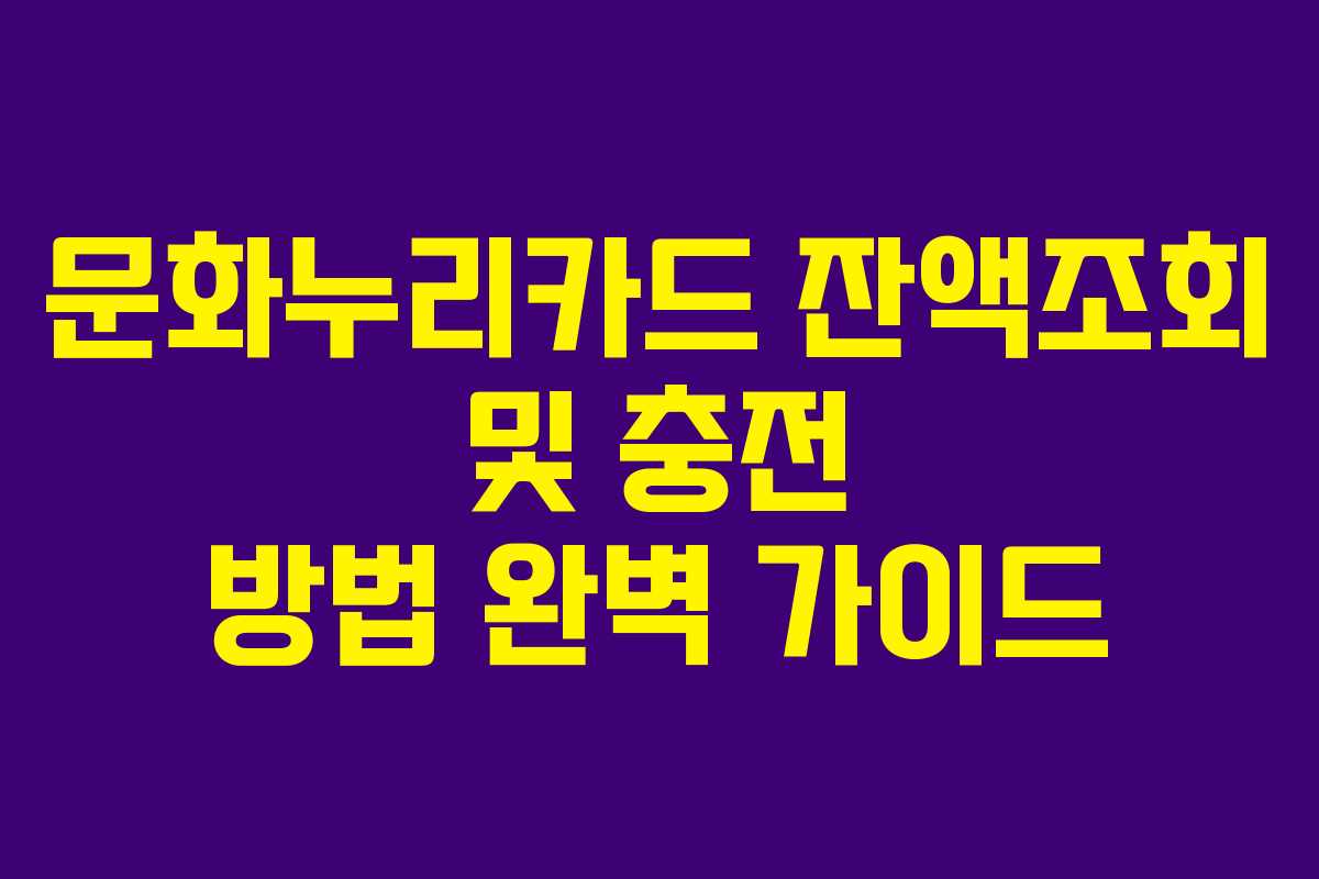 문화누리카드 잔액조회 및 충전 방법 완벽 가이드