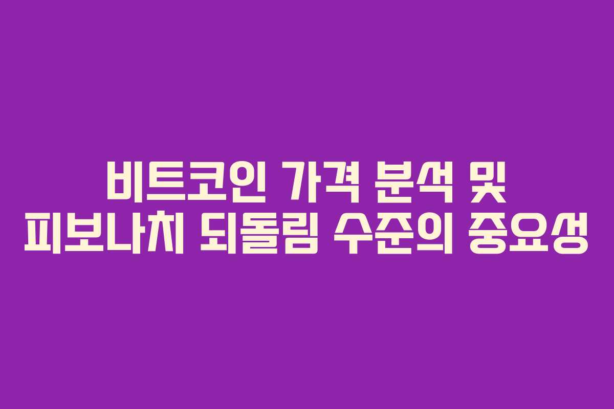 비트코인 가격 분석 및 피보나치 되돌림 수준의 중요성
