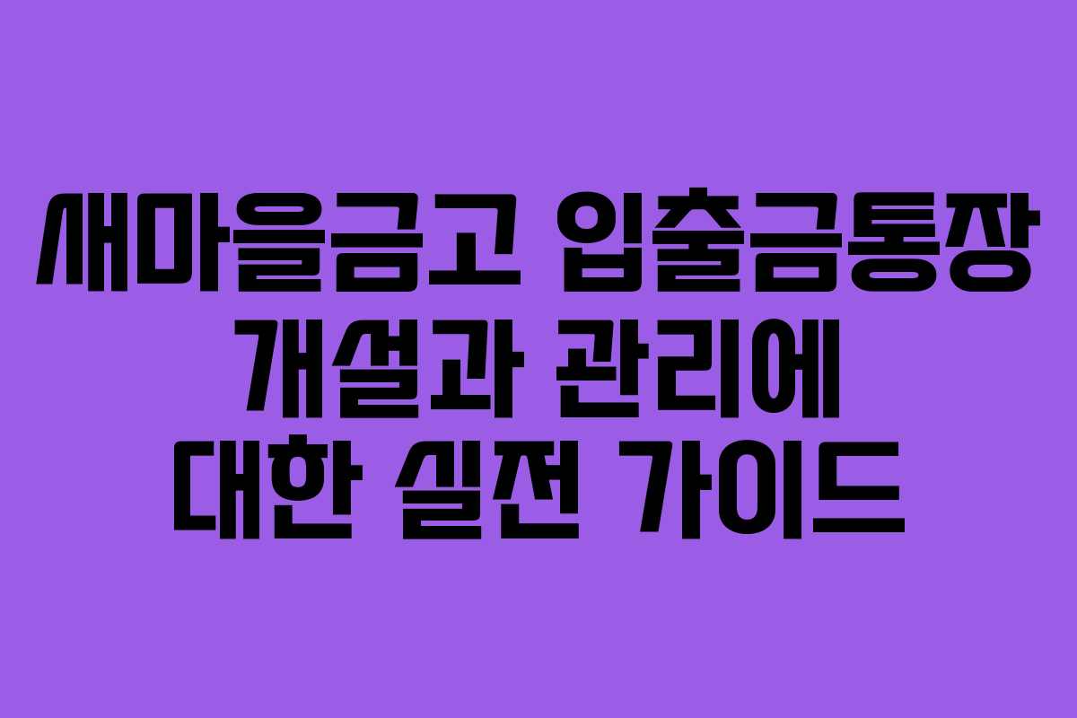 새마을금고 입출금통장 개설과 관리에 대한 실전 가이드