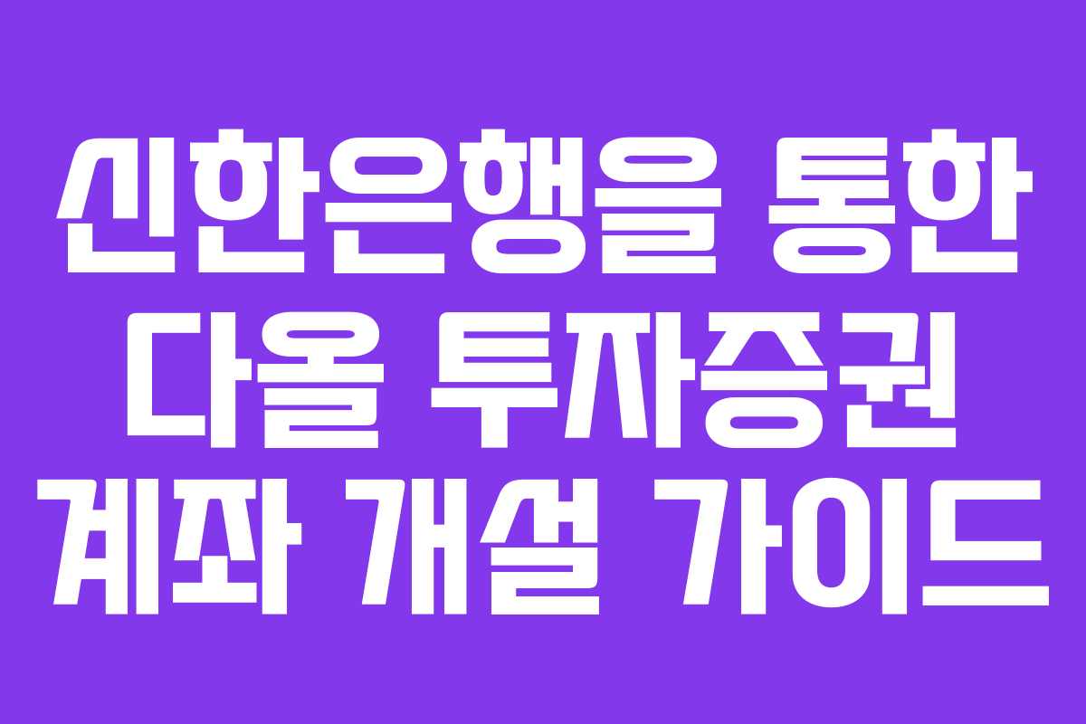 신한은행을 통한 다올 투자증권 계좌 개설 가이드