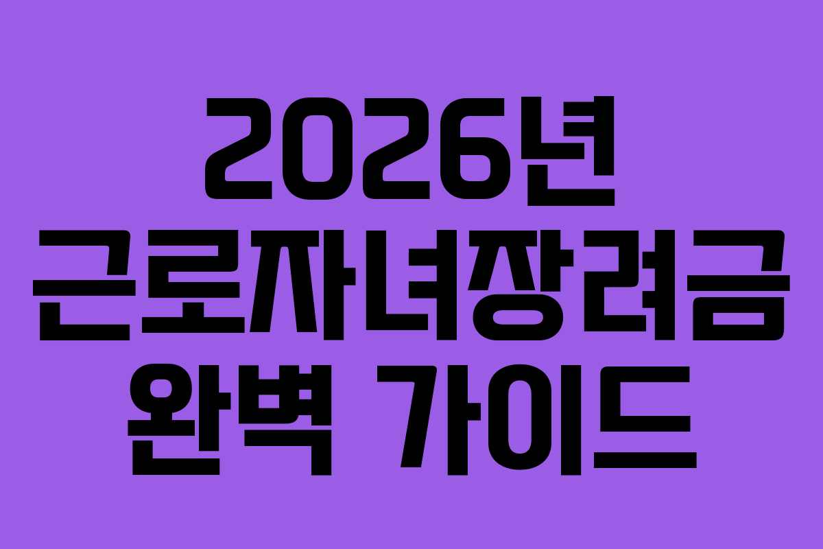 2026년 근로자녀장려금 완벽 가이드