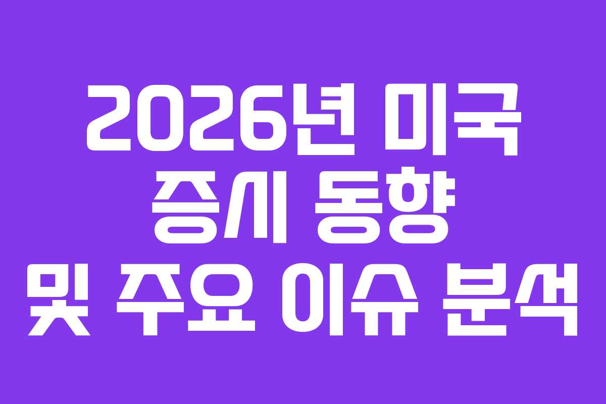 2026년 미국 증시 동향 및 주요 이슈 분석