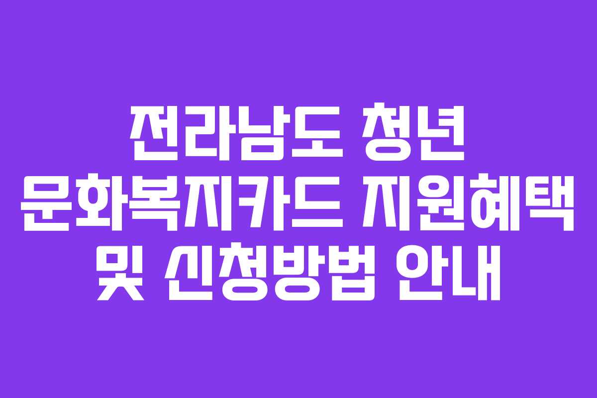 전라남도 청년 문화복지카드 지원혜택 및 신청방법 안내