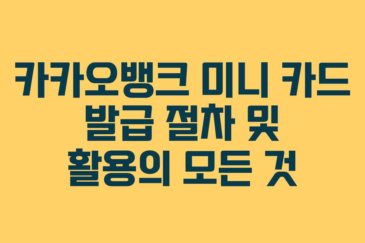 카카오뱅크 미니 카드 발급 절차 및 활용의 모든 것