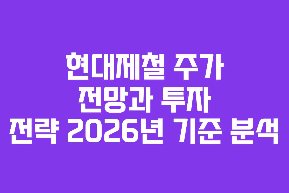 현대제철 주가 전망과 투자 전략 2026년 기준 분석