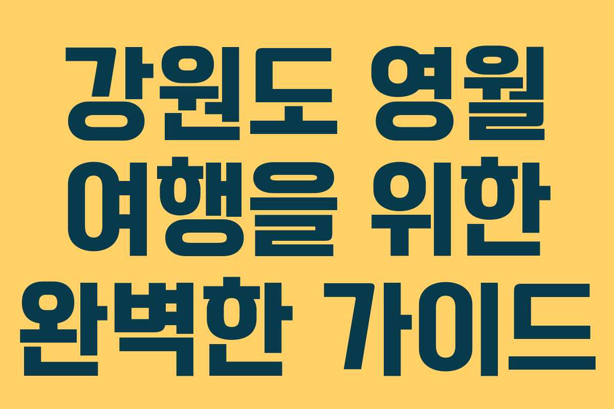 강원도 영월 여행을 위한 완벽한 가이드