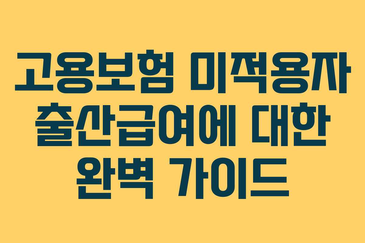 고용보험 미적용자 출산급여에 대한 완벽 가이드