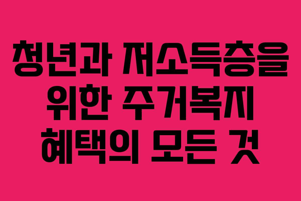 청년과 저소득층을 위한 주거복지 혜택의 모든 것