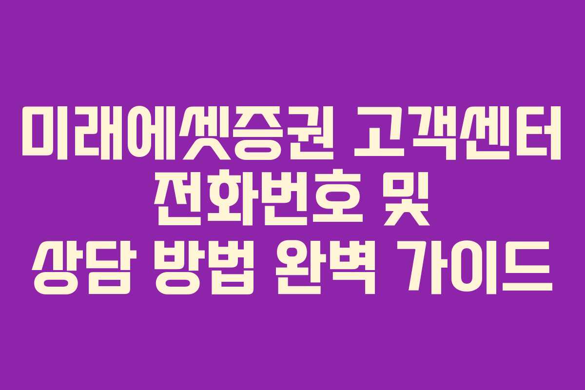 미래에셋증권 고객센터 전화번호 및 상담 방법 완벽 가이드