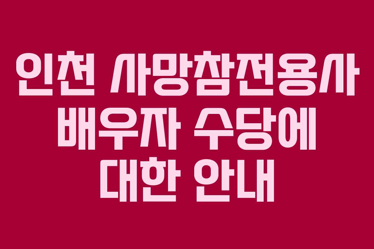 인천 사망참전용사 배우자 수당에 대한 안내