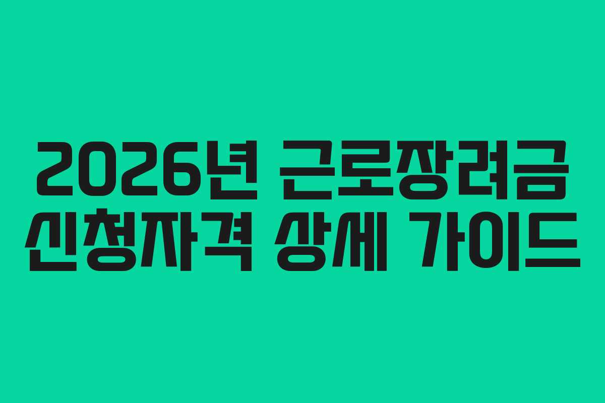 2026년 근로장려금 신청자격 상세 가이드