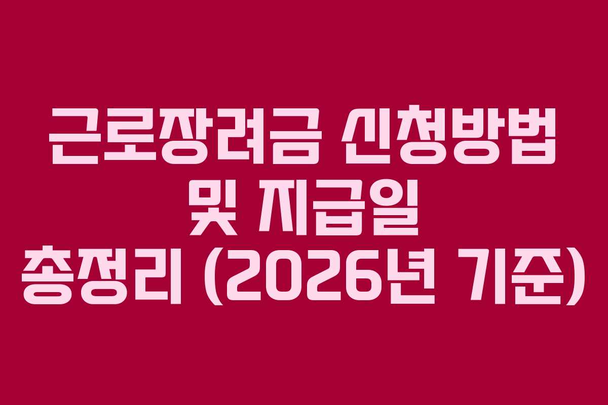 근로장려금 신청방법 및 지급일 총정리 (2026년 기준)