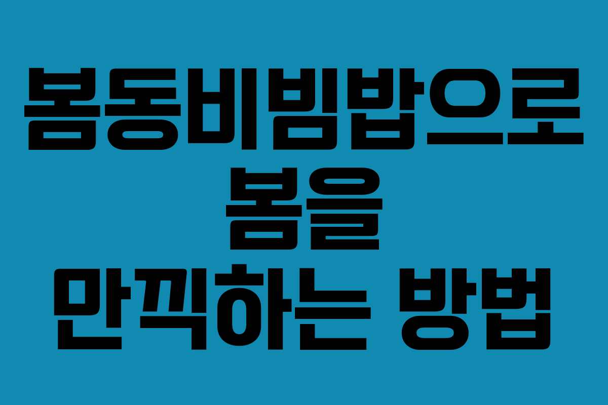 봄동비빔밥으로 봄을 만끽하는 방법
