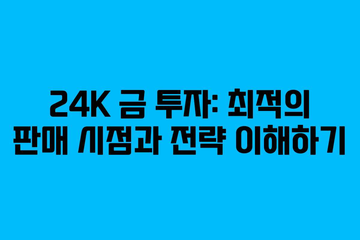 24K 금 투자: 최적의 판매 시점과 전략 이해하기