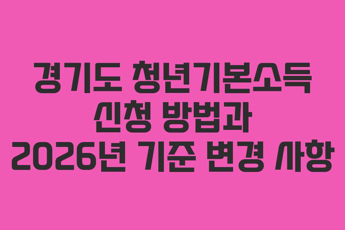 경기도 청년기본소득 신청 방법과 2026년 기준 변경 사항