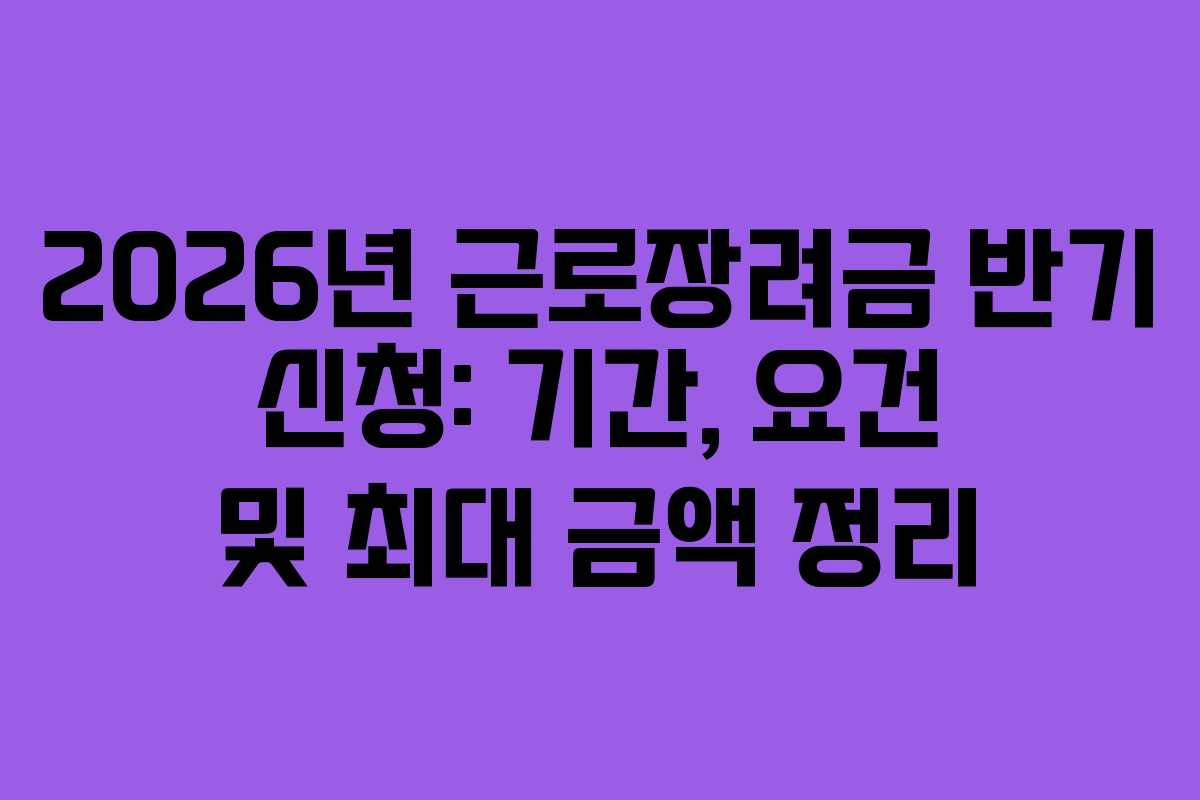 2026년-근로장려금-반기-신청-기간,-요건-및-최대-금액-정리