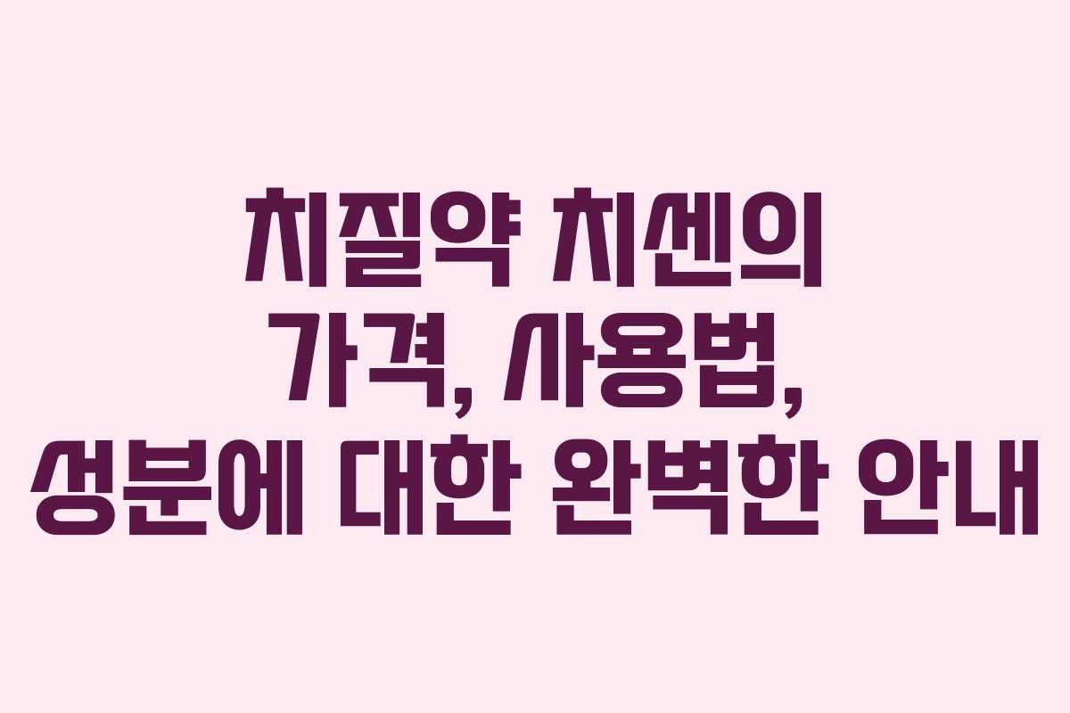 치질약-치센의-가격,-사용법,-성분에-대한-완벽한-안내