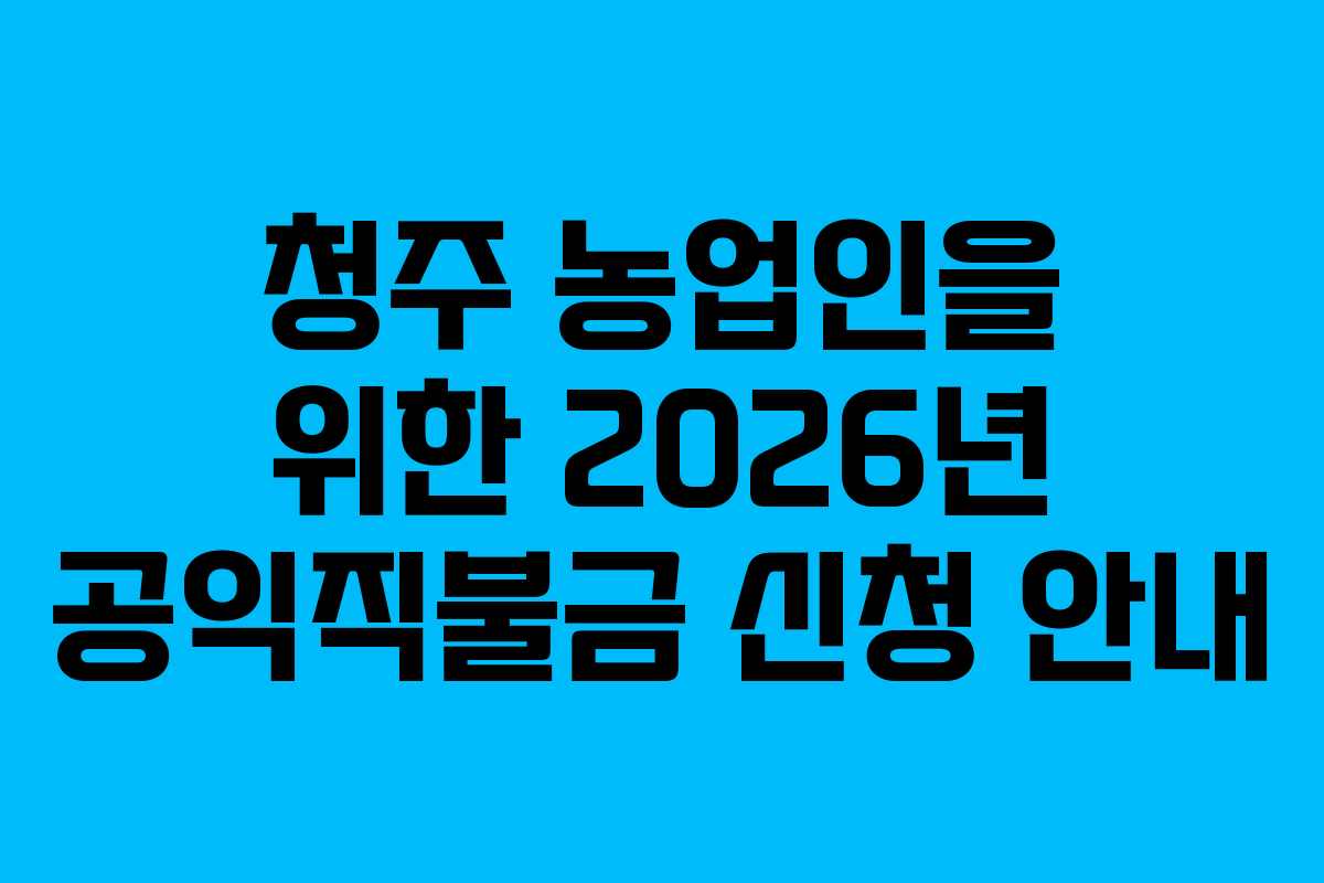 청주 농업인을 위한 2026년 공익직불금 신청 안내