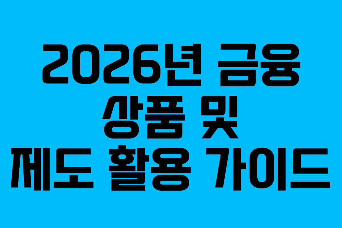 2026년 금융 상품 및 제도 활용 가이드