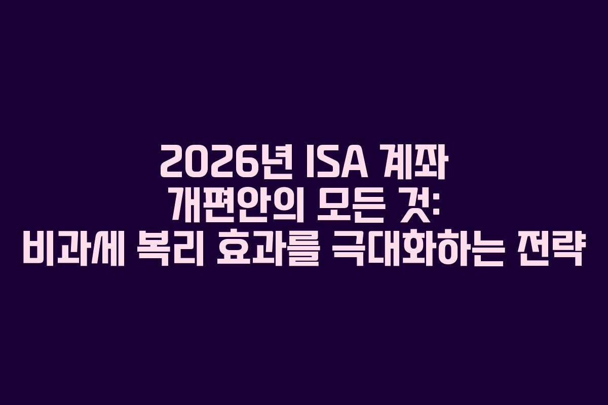 2026년 ISA 계좌 개편안의 모든 것: 비과세 복리 효과를 극대화하는 전략