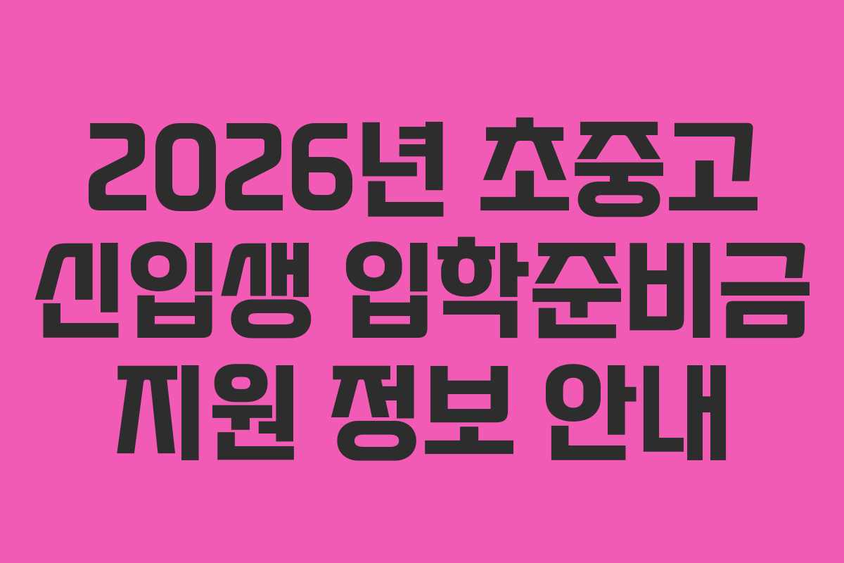 2026년 초중고 신입생 입학준비금 지원 정보 안내