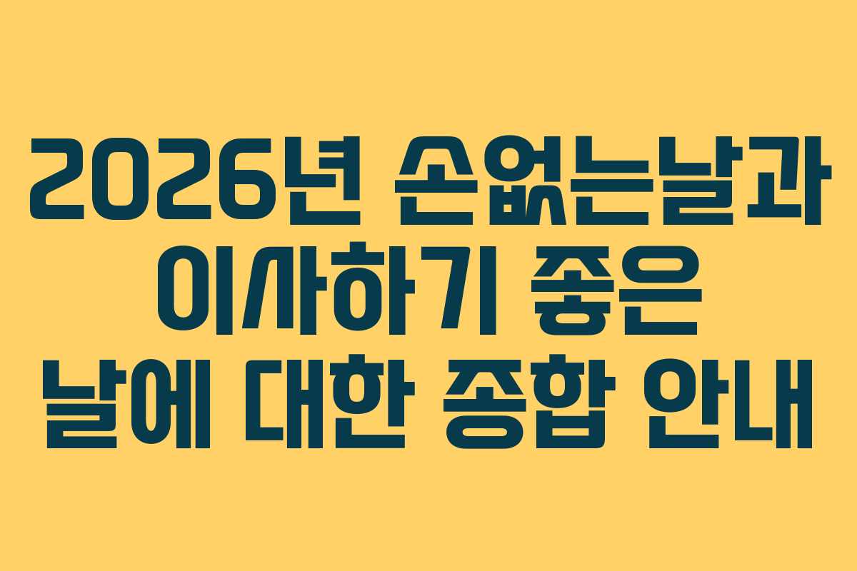 2026년 손없는날과 이사하기 좋은 날에 대한 종합 안내