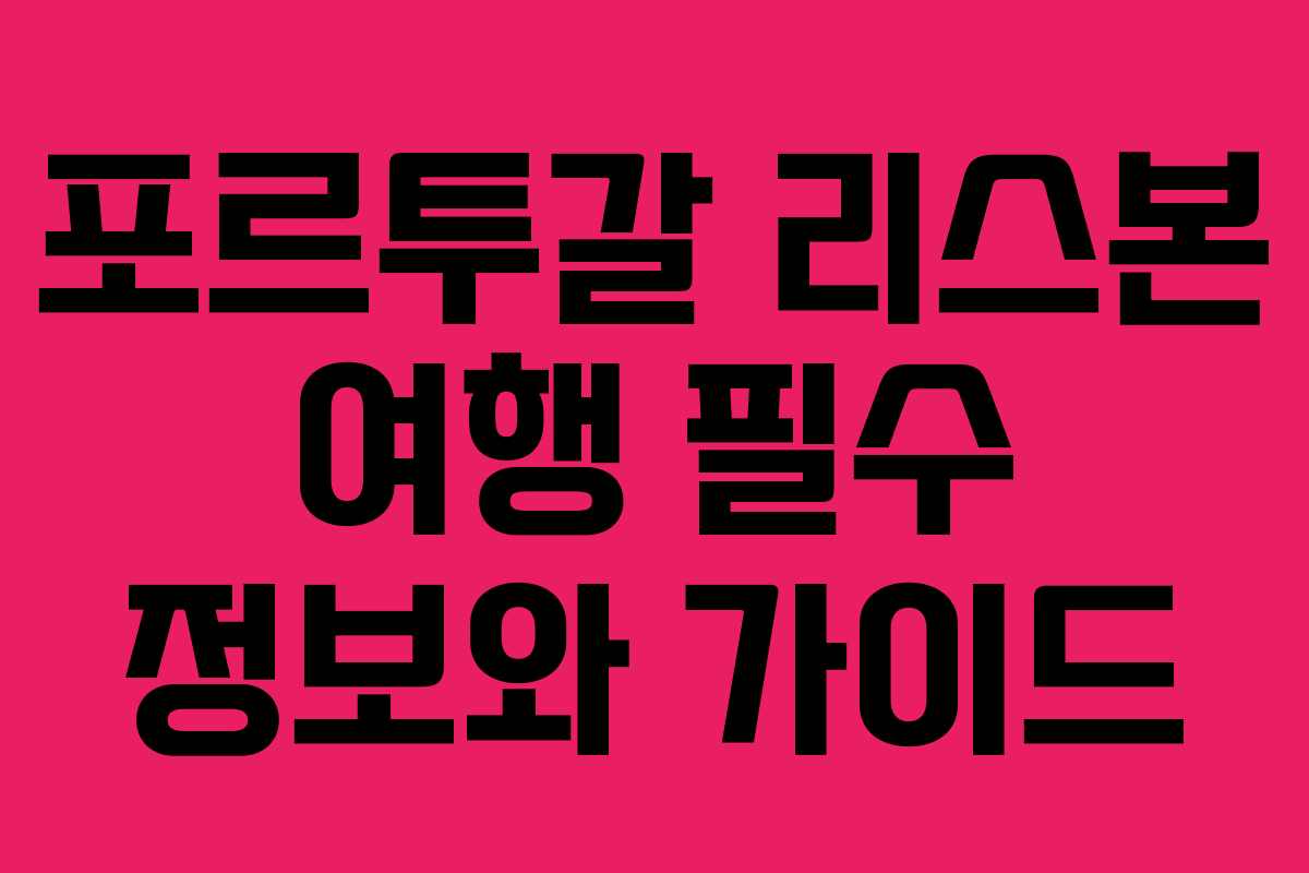 포르투갈 리스본 여행 필수 정보와 가이드