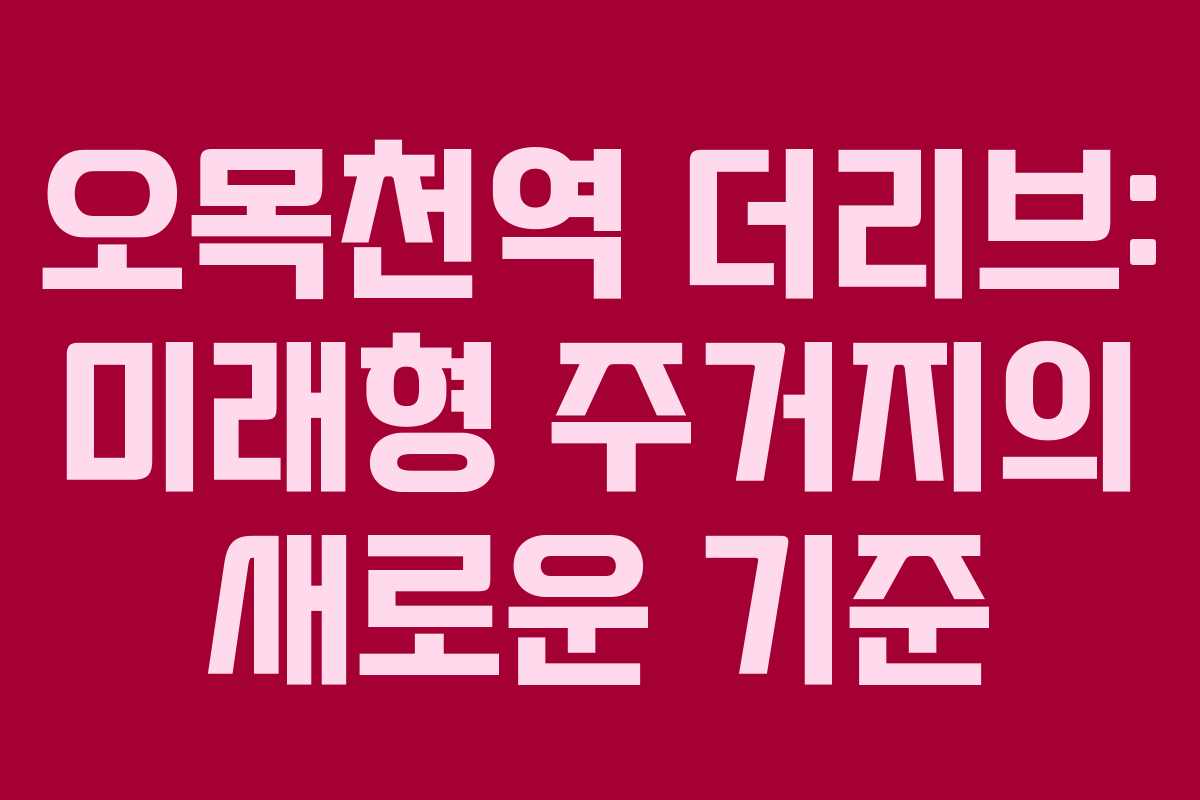 오목천역 더리브: 미래형 주거지의 새로운 기준