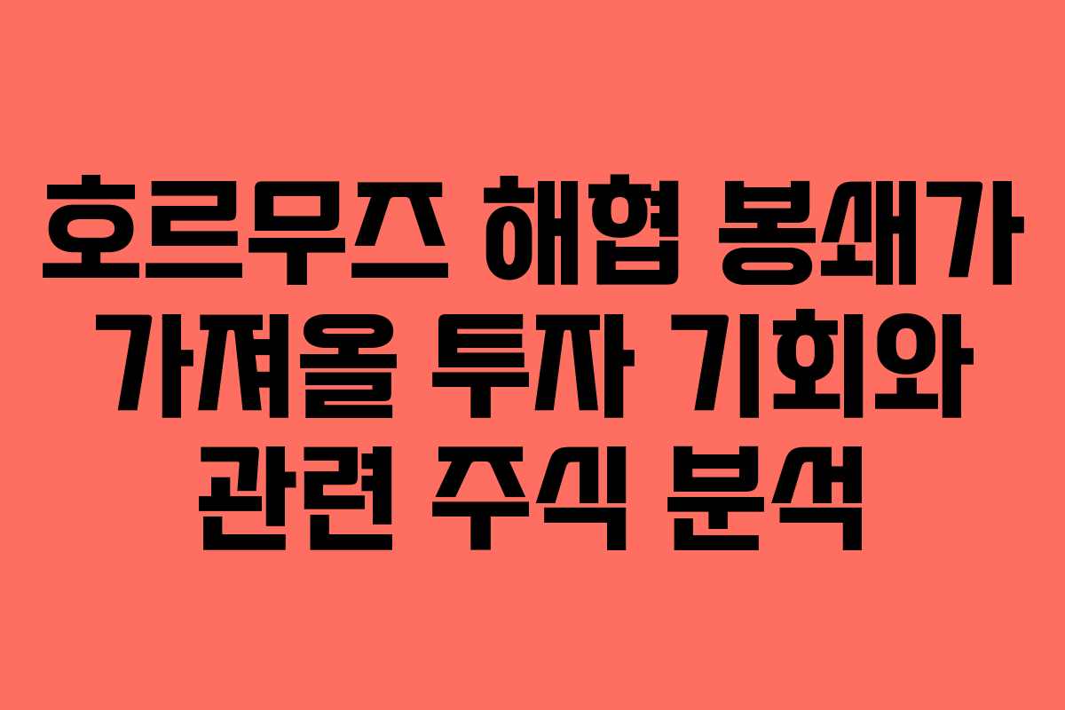 호르무즈 해협 봉쇄가 가져올 투자 기회와 관련 주식 분석