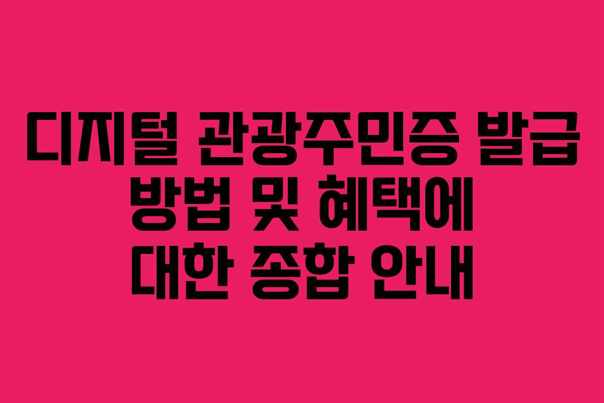 디지털 관광주민증 발급 방법 및 혜택에 대한 종합 안내