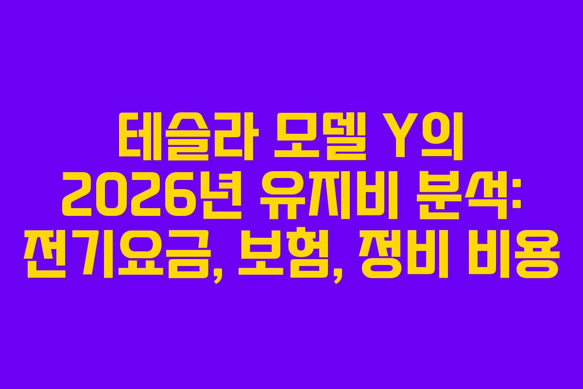 테슬라 모델 Y의 2026년 유지비 분석: 전기요금, 보험, 정비 비용