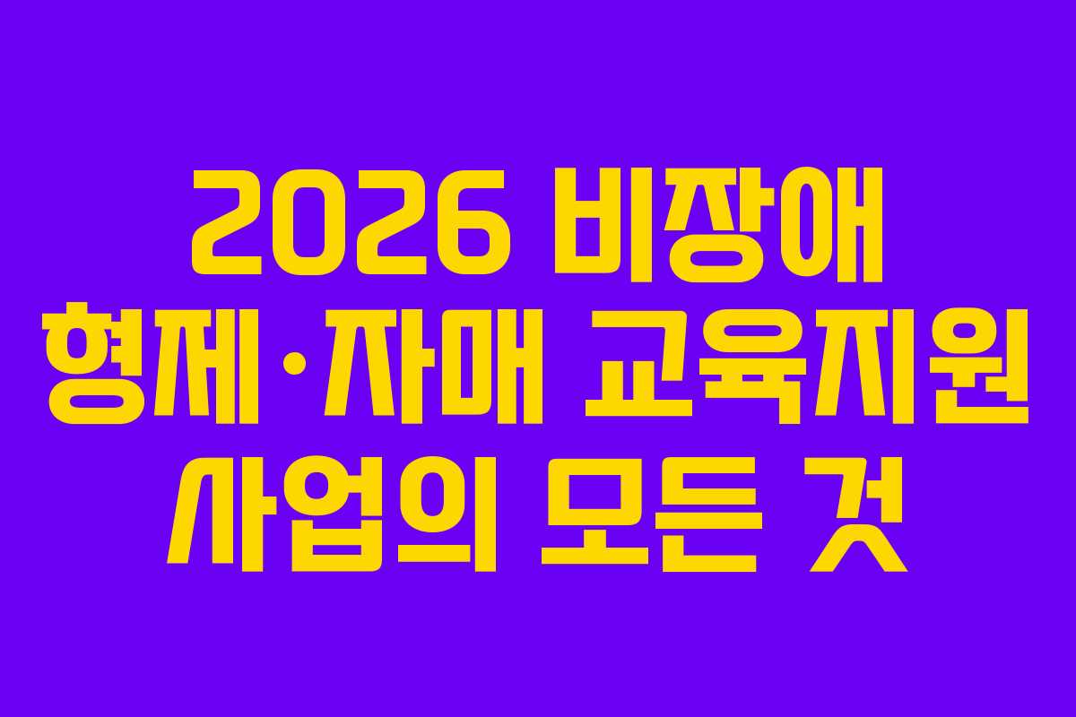 2026 비장애 형제·자매 교육지원 사업의 모든 것