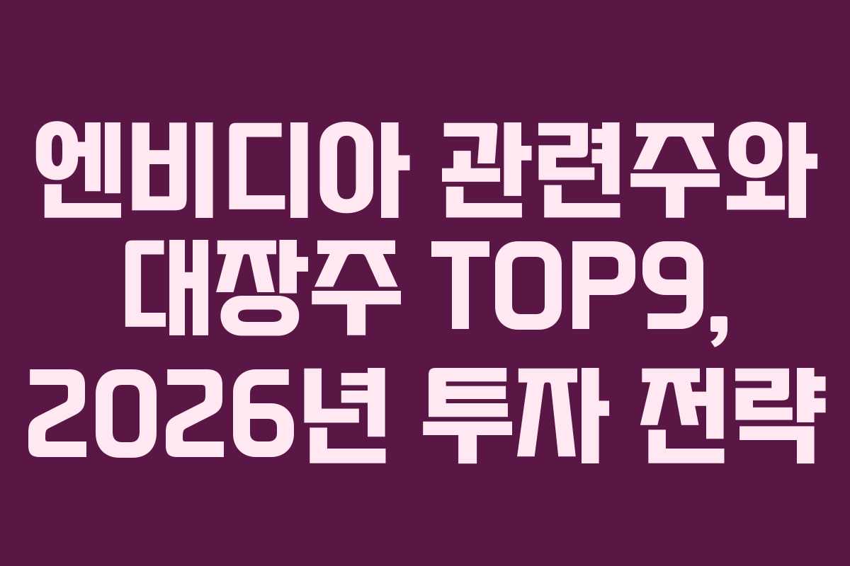 엔비디아 관련주와 대장주 TOP9, 2026년 투자 전략