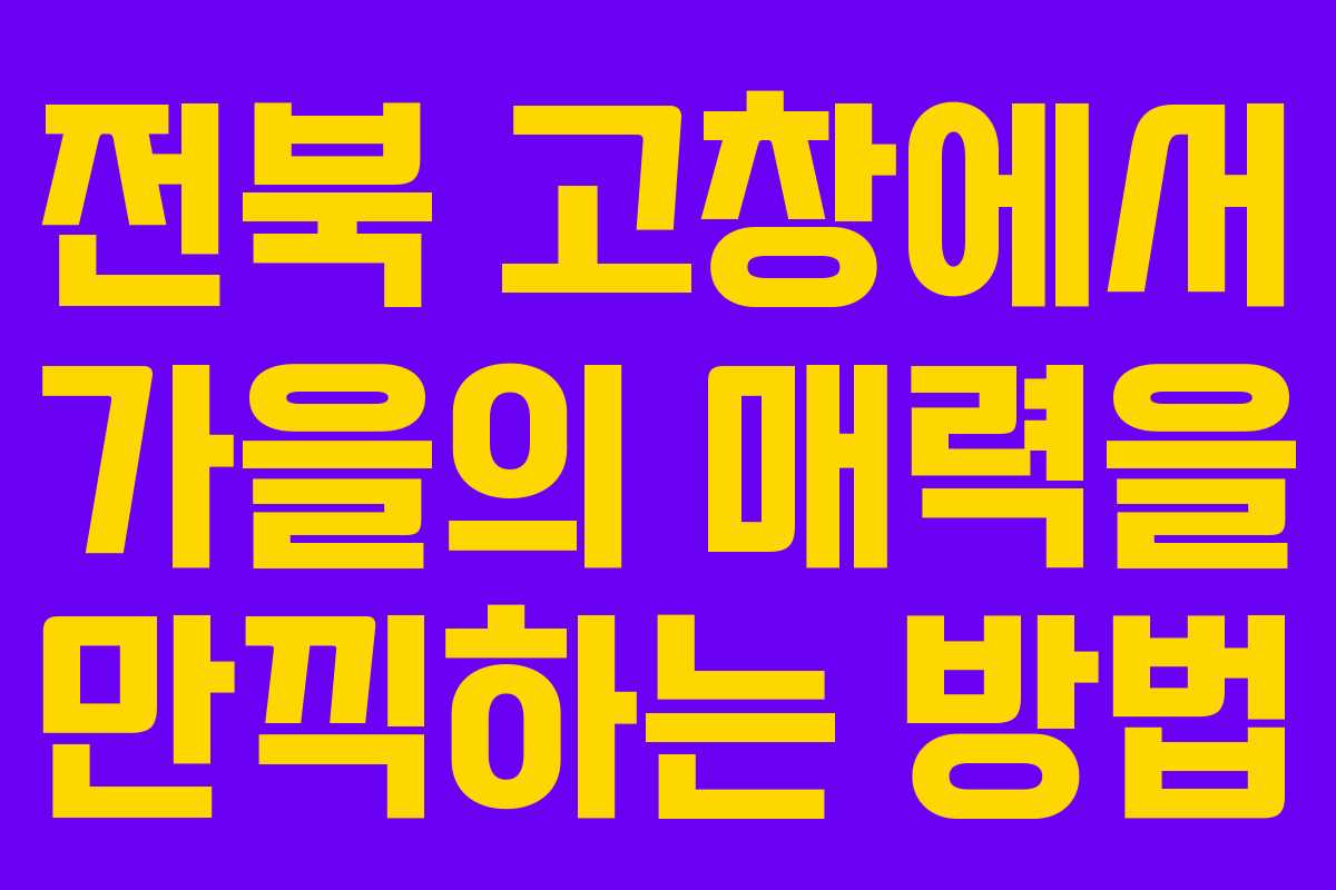 전북 고창에서 가을의 매력을 만끽하는 방법