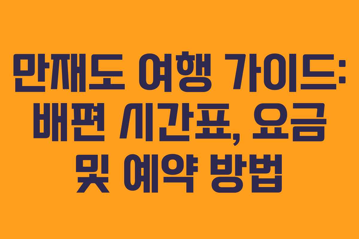 만재도 여행 가이드: 배편 시간표, 요금 및 예약 방법