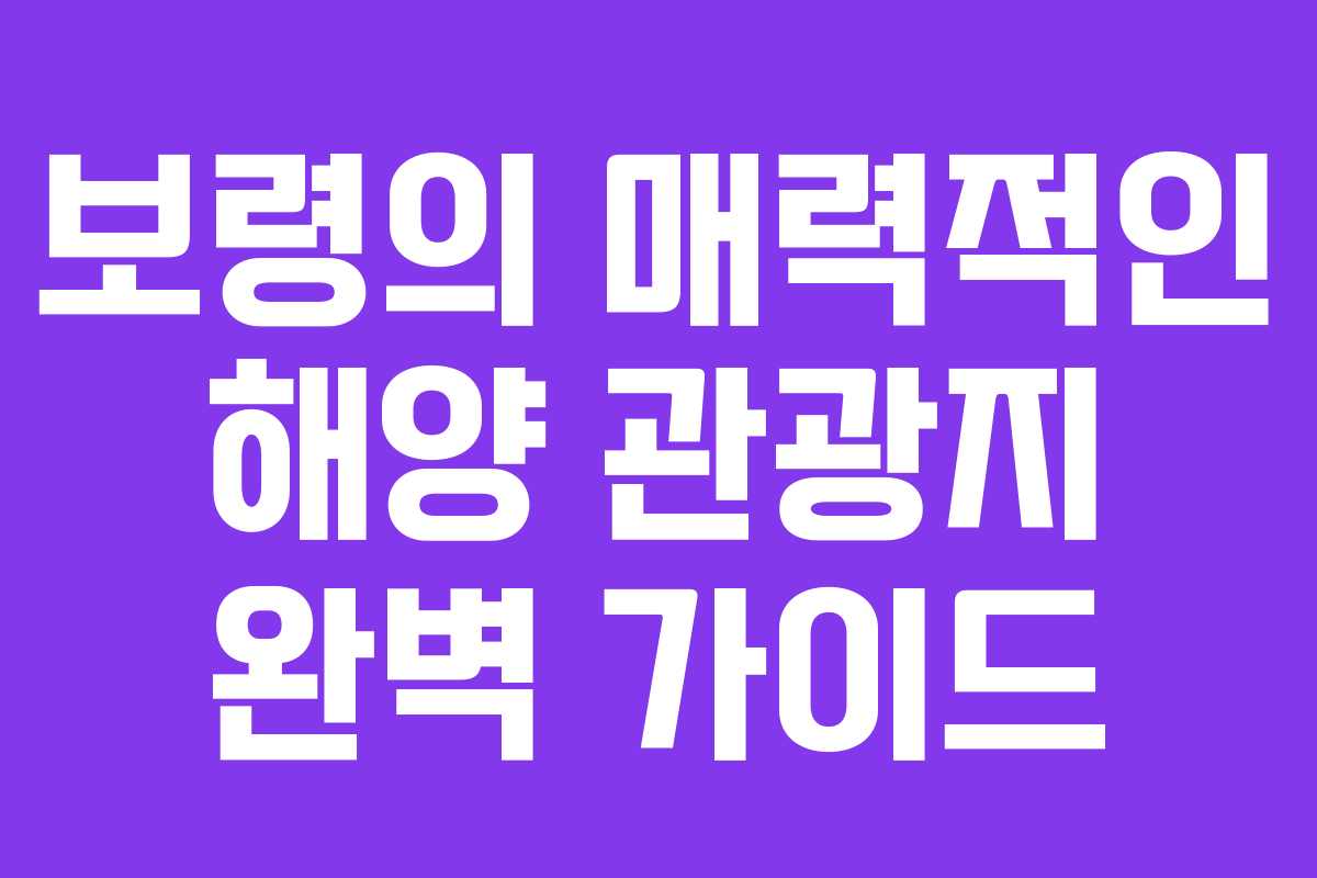 보령의 매력적인 해양 관광지 완벽 가이드