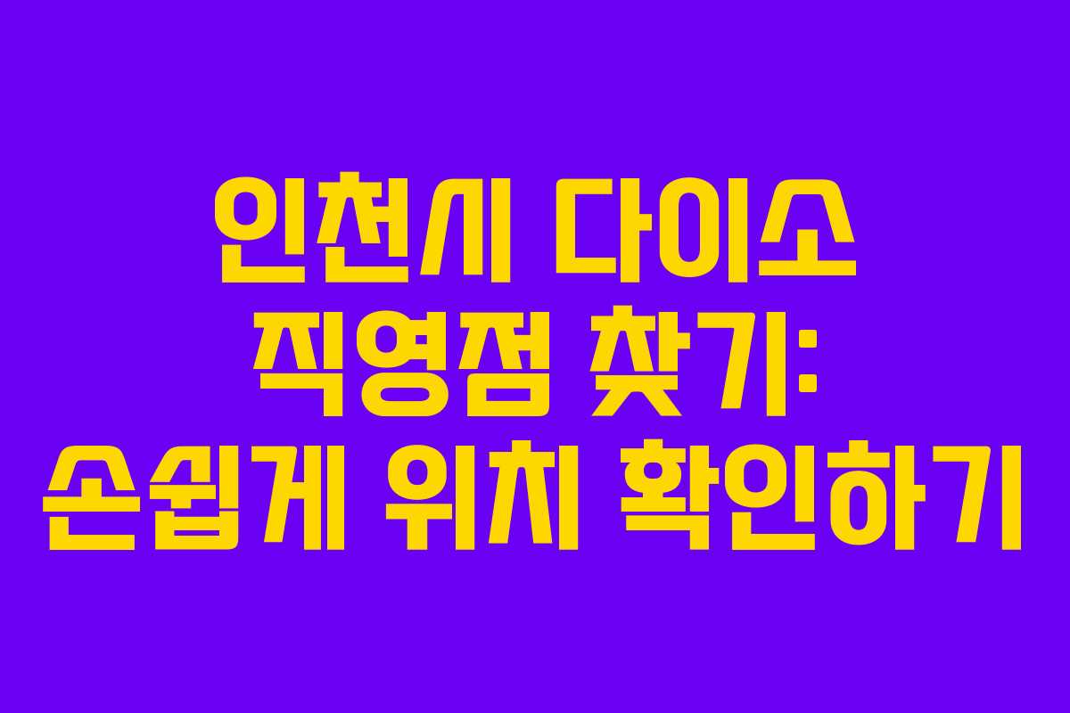 인천시 다이소 직영점 찾기: 손쉽게 위치 확인하기